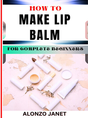 cover image of HOW TO MAKE LIP BALM    FOR COMPLETE BEGINNERS